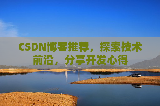 CSDN博客推荐，探索技术前沿，分享开发心得